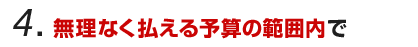 無理なく払える予算の範囲内で